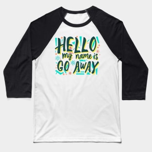 hello my name is go away Baseball T-Shirt